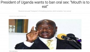 【海外発！Breaking News】ウガンダでオーラルな性行為に禁止令？　「口は食べるための器官だ」と大統領